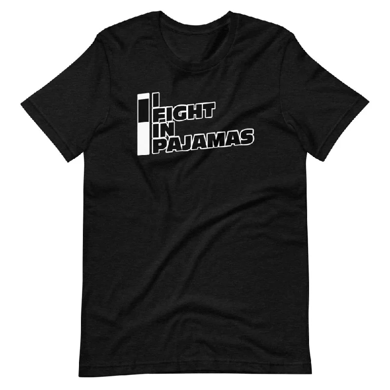 I Fight In Pajamas - T-Shirt