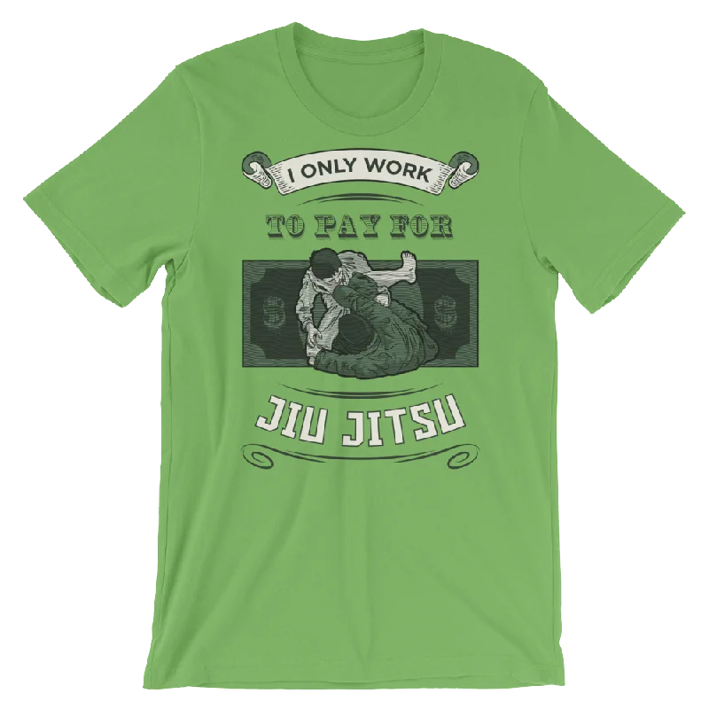 I Only Work To Pay For Jiu Jitsu - T-Shirt